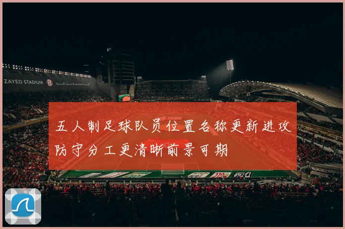 五人制足球队员位置名称更新进攻防守分工更清晰前景可期