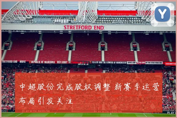 中超股份完成股权调整 新赛季运营布局引发关注