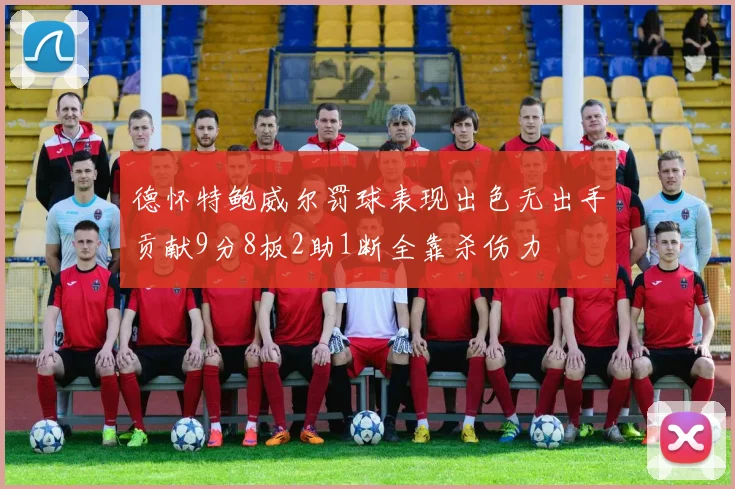 德怀特鲍威尔罚球表现出色无出手贡献9分8板2助1断全靠杀伤力