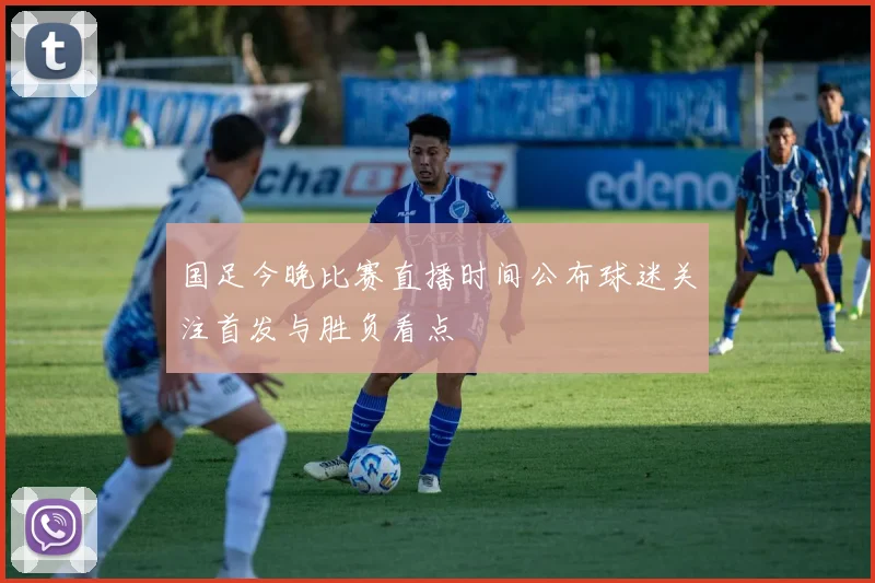国足今晚比赛直播时间公布球迷关注首发与胜负看点