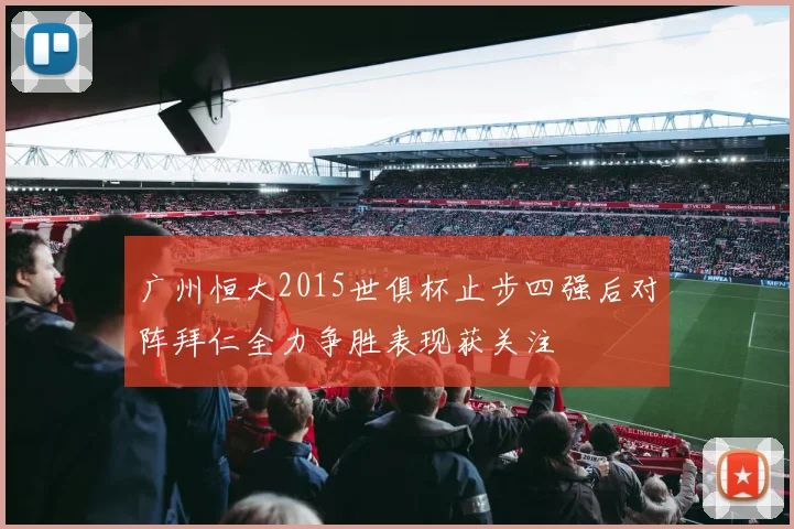 广州恒大2015世俱杯止步四强后对阵拜仁全力争胜表现获关注